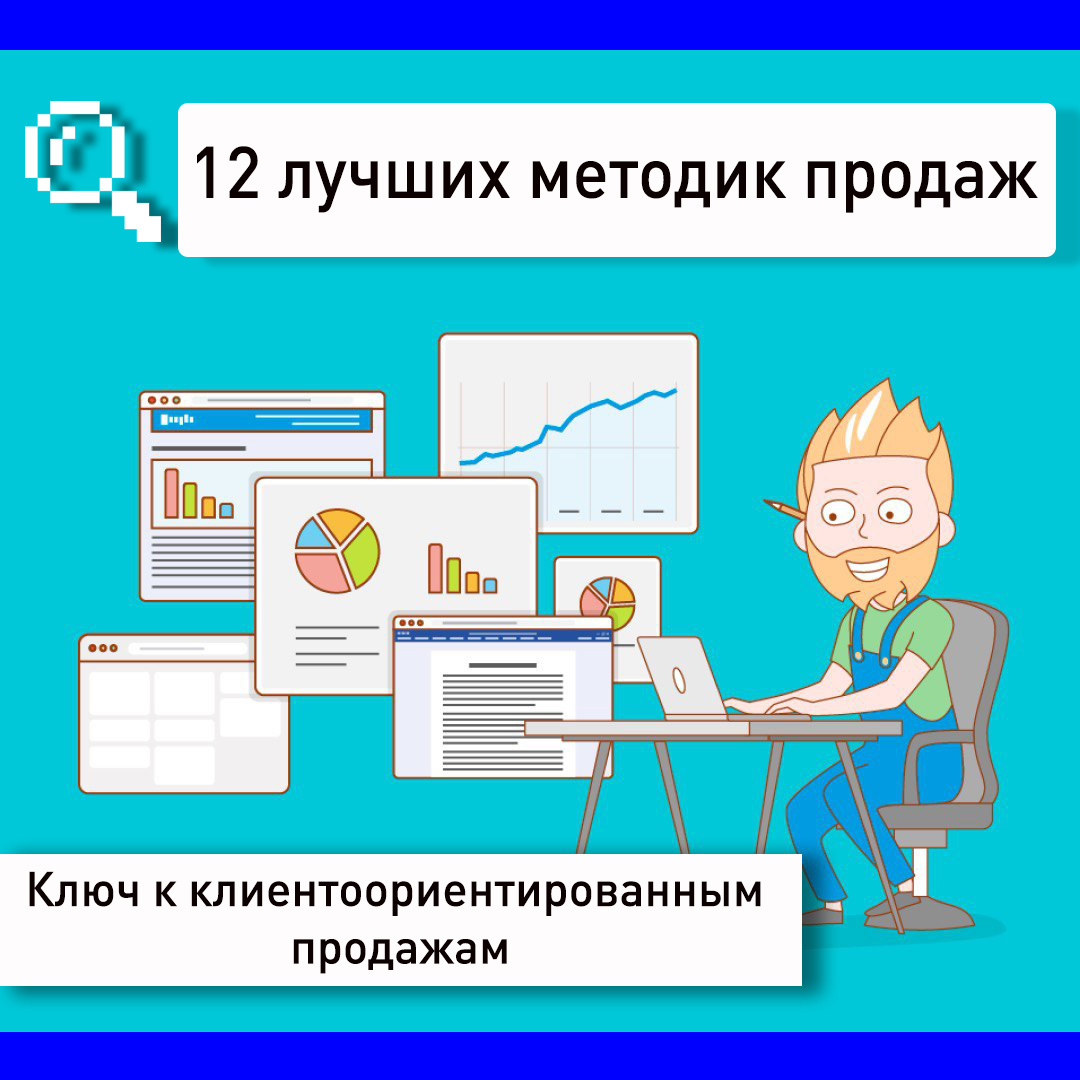 12 лучших методик продаж. Ключ к клиентоориентированным продажам, по мнению лидеров продаж.